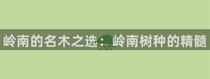 网站是新宝gg：岭南的名木之选：岭南树种的精髓